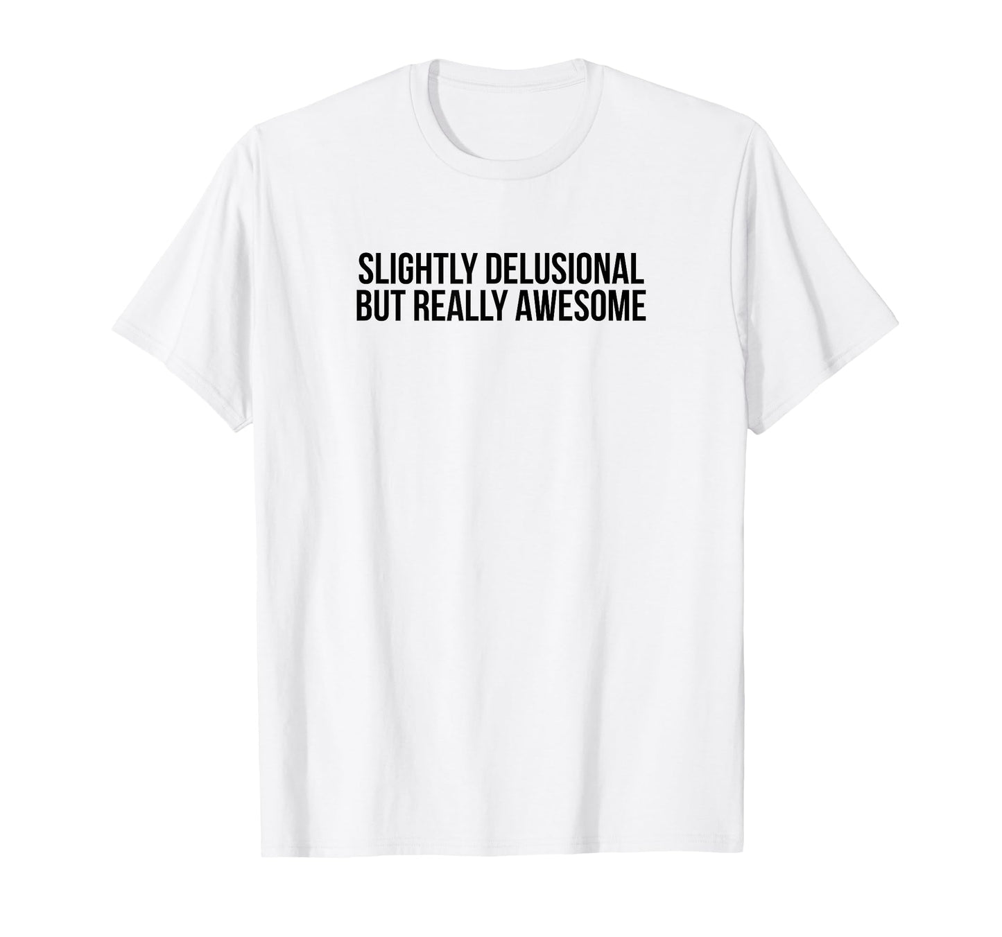 Slightly Delusional But Really T-Shirt - Custom Art Print for Adults - T-Shirt, Sweatshirt, Hoodie