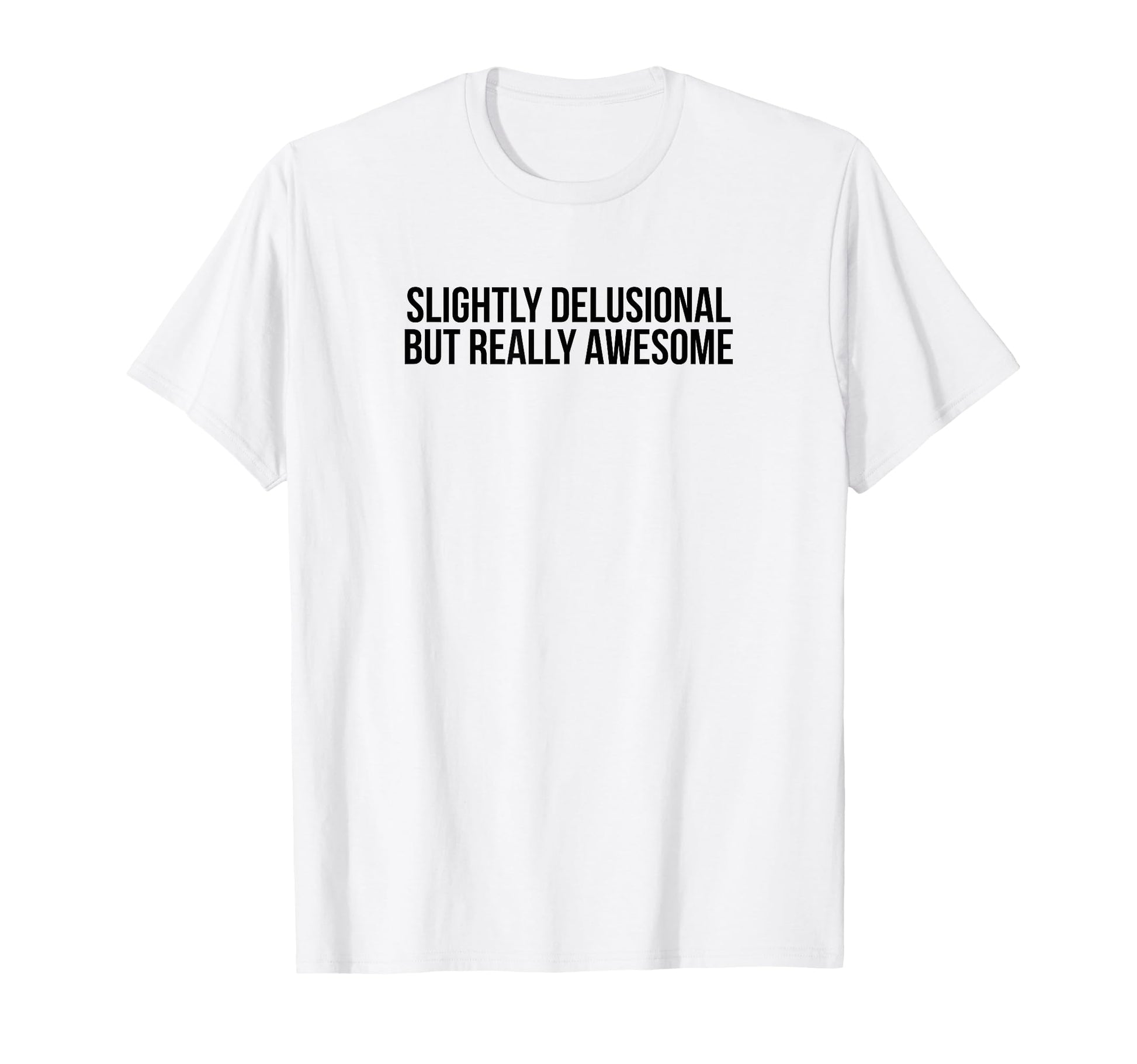 Slightly Delusional But Really T-Shirt - Custom Art Print for Adults - T-Shirt, Sweatshirt, Hoodie