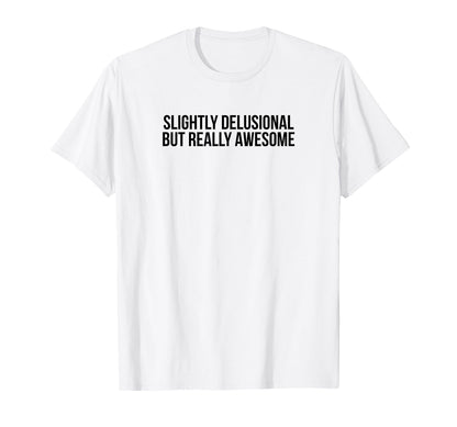 Slightly Delusional But Really T-Shirt - Custom Art Print for Adults - T-Shirt, Sweatshirt, Hoodie