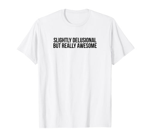 Slightly Delusional But Really T-Shirt - Custom Art Print for Adults - T-Shirt, Sweatshirt, Hoodie