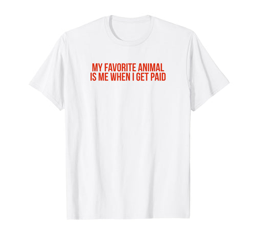 My Favorite Animal Is Me When I Get T-Shirt - Minimalist Print Men Women - T-Shirt, Sweatshirt, Hoodie