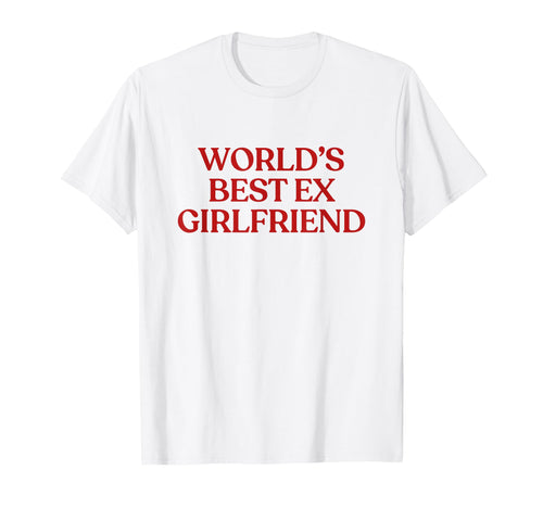 Worlds Best Ex Girlfriend Y2K T-Shirt - Minimalist Print Men Women - T-Shirt, Sweatshirt, Hoodie