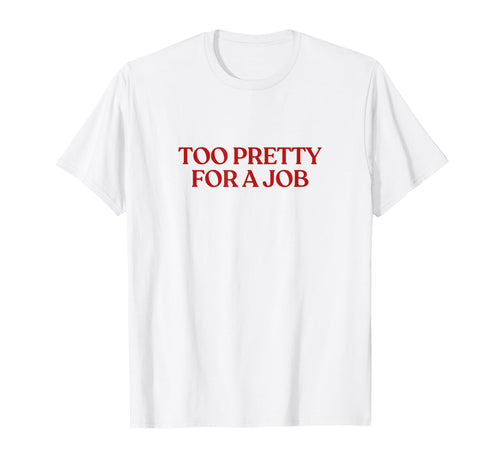 Too Pretty Job Y2K Aesthetic Trendy T-Shirt - Graphic Print for Adults - T-Shirt, Sweatshirt, Hoodie