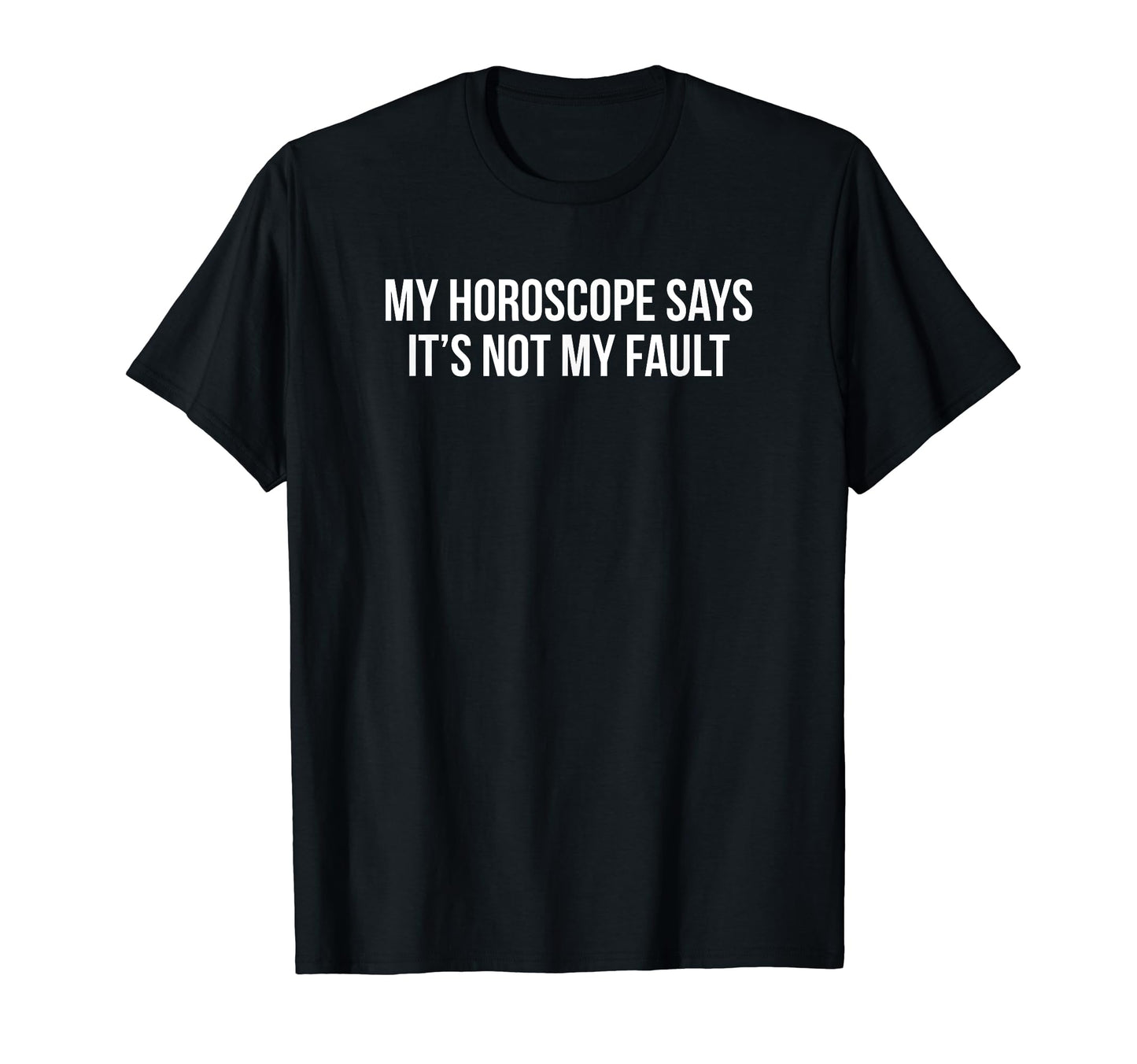 My Horoscope Says Its Not My Fault T-Shirt - Unique Graphic Men Women - T-Shirt, Sweatshirt, Hoodie
