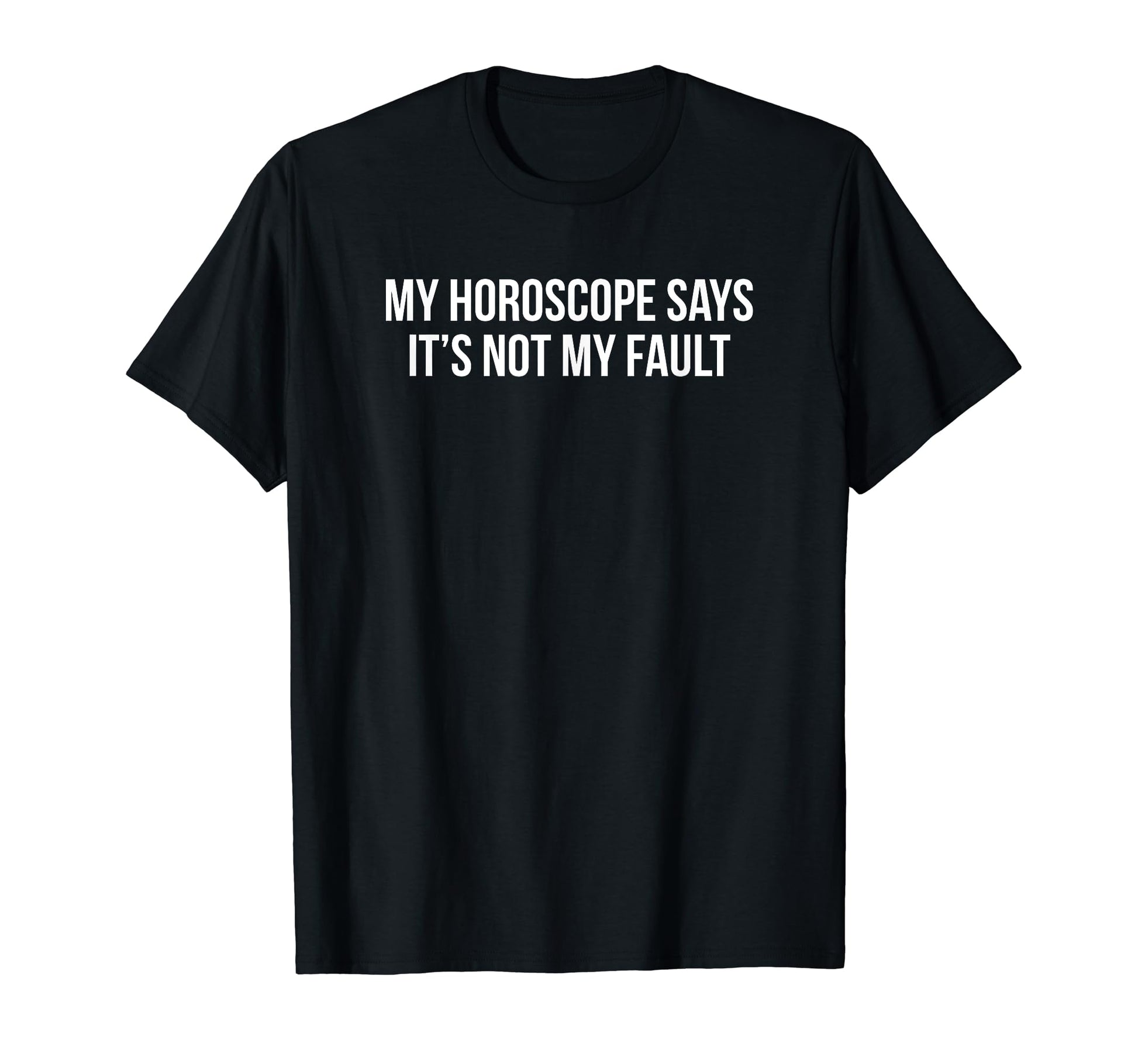 My Horoscope Says Its Not My Fault T-Shirt - Unique Graphic Men Women - T-Shirt, Sweatshirt, Hoodie