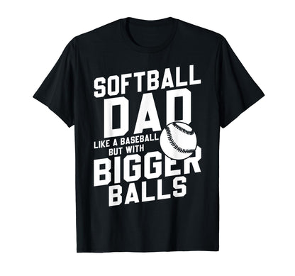 Bigger Ball Softball Dad Funny Game T-Shirt - Fun Novelty Design Men Women - T-Shirt, Sweatshirt, Hoodie