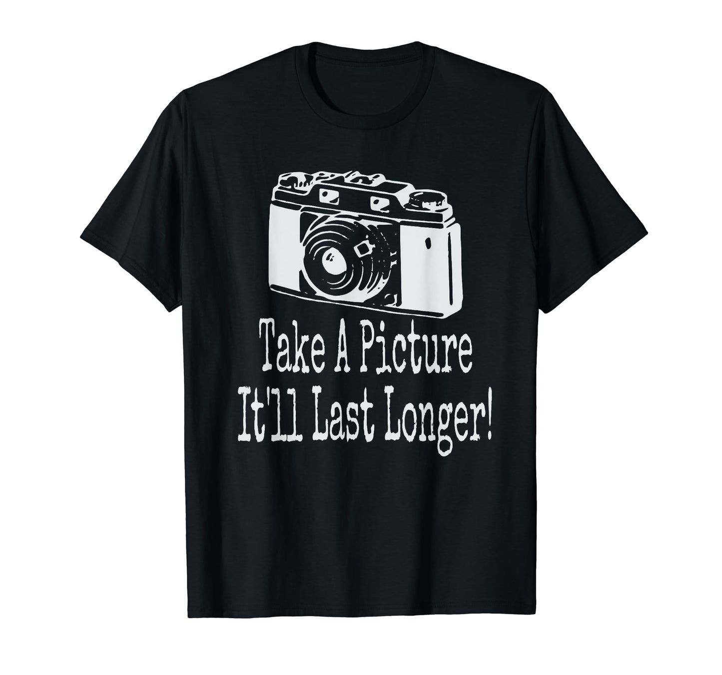 Take Picture Camera Itll Last Longer T-Shirt - Aesthetic Graphic Men Women - T-Shirt, Sweatshirt, Hoodie