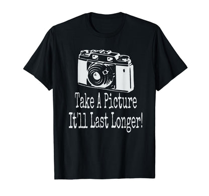 Take Picture Camera Itll Last Longer T-Shirt - Aesthetic Graphic Men Women - T-Shirt, Sweatshirt, Hoodie