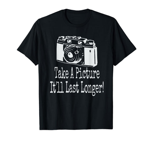 Take Picture Camera Itll Last Longer T-Shirt - Aesthetic Graphic Men Women - T-Shirt, Sweatshirt, Hoodie