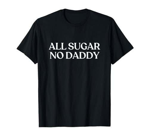 All Sugar No Daddy Y2K Aesthetic Trendy T-Shirt - Novelty Apparel Unisex - T-Shirt, Sweatshirt, Hoodie