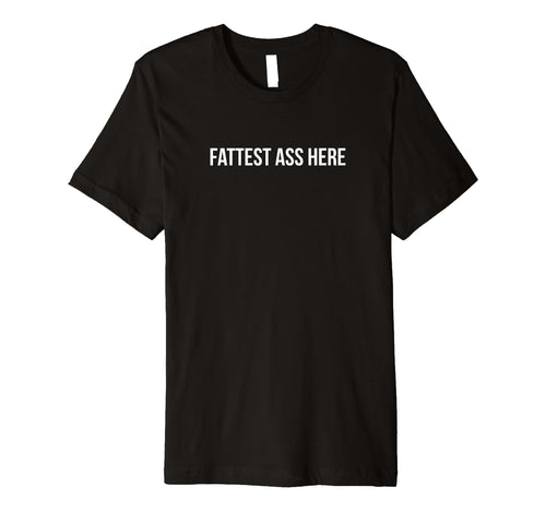 Fattest Ass Here Funny Y2K Aesthetic T-Shirt - Novelty Apparel Men Women - T-Shirt, Sweatshirt, Hoodie