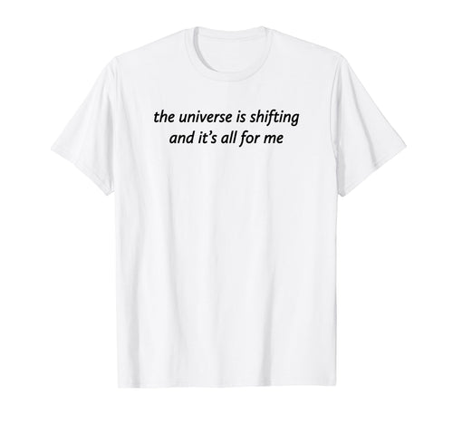Universe Is Shifting And Its All Me T-Shirt - Novelty Apparel for Adults - T-Shirt, Sweatshirt, Hoodie