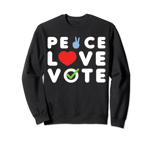 Peace Love Vote Sweatshirt - Casual Everyday Wear Men Women - T-Shirt, Sweatshirt, Hoodie