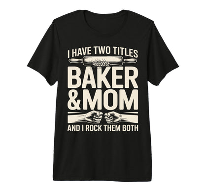 I Have Two Titles Baker And Mom Rock T-Shirt - Minimalist Print Men Women - T-Shirt, Sweatshirt, Hoodie