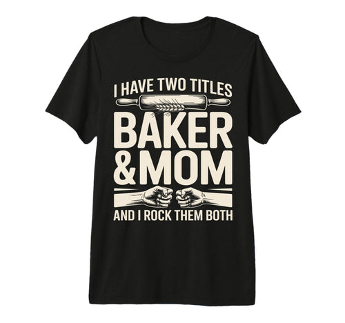 I Have Two Titles Baker And Mom Rock T-Shirt - Minimalist Print Men Women - T-Shirt, Sweatshirt, Hoodie