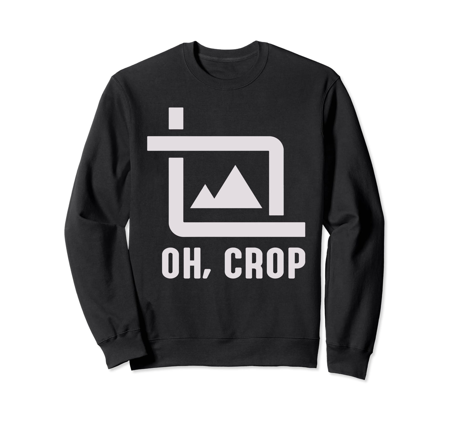 Oh Crop Photo Funny Photography Sweatshirt - Minimalist Print for Adults - T-Shirt, Sweatshirt, Hoodie