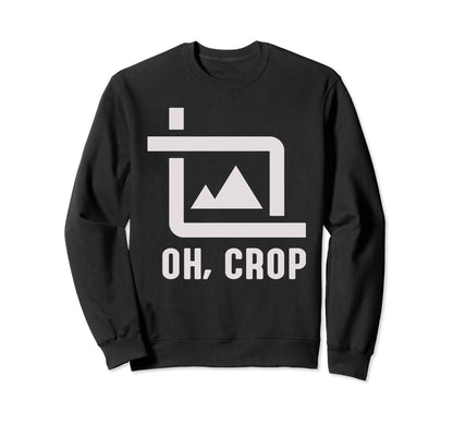 Oh Crop Photo Funny Photography Sweatshirt - Minimalist Print for Adults - T-Shirt, Sweatshirt, Hoodie