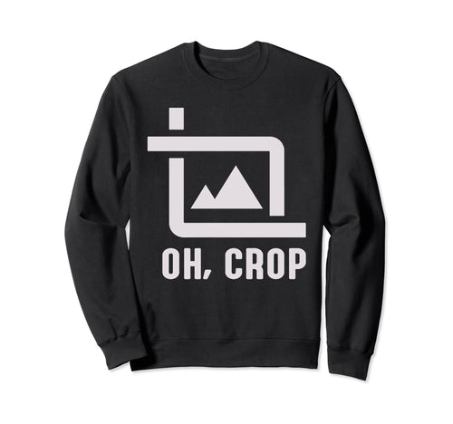 Oh Crop Photo Funny Photography Sweatshirt - Minimalist Print for Adults - T-Shirt, Sweatshirt, Hoodie