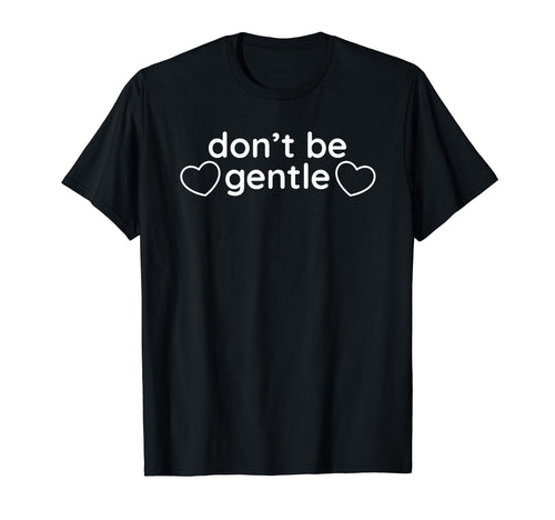 Dont Be Gentle Funny Y2K Aesthetic T-Shirt - Trendy Graphic Unisex - T-Shirt, Sweatshirt, Hoodie