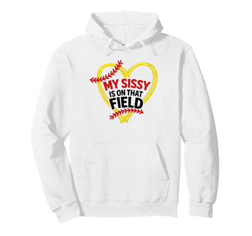 My Sissy Is That Field Funny Game Day Hoodie - Streetwear Style Unisex - T-Shirt, Sweatshirt, Hoodie