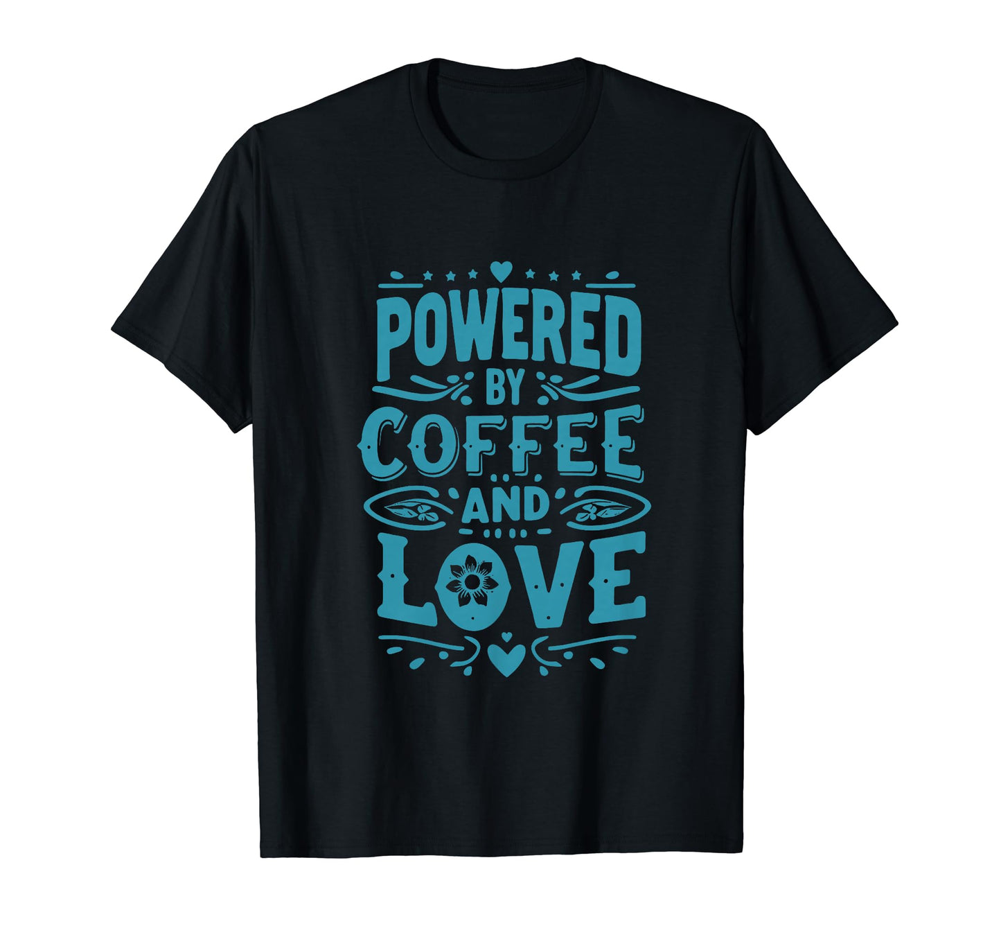Powered Coffee And Love Typography T-Shirt - Custom Art Print Men Women - T-Shirt, Sweatshirt, Hoodie