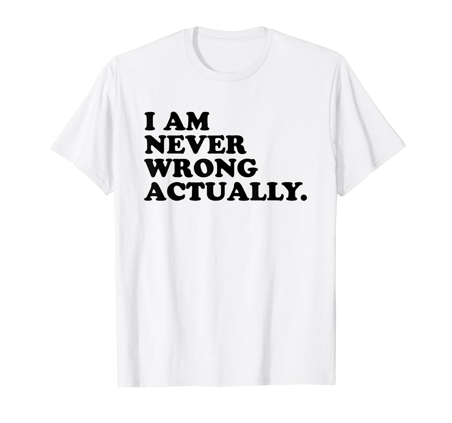 I Am Never Wrong Actually Funny Y2K T-Shirt - Unique Graphic Men Women - T-Shirt, Sweatshirt, Hoodie