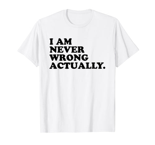 I Am Never Wrong Actually Funny Y2K T-Shirt - Unique Graphic Men Women - T-Shirt, Sweatshirt, Hoodie