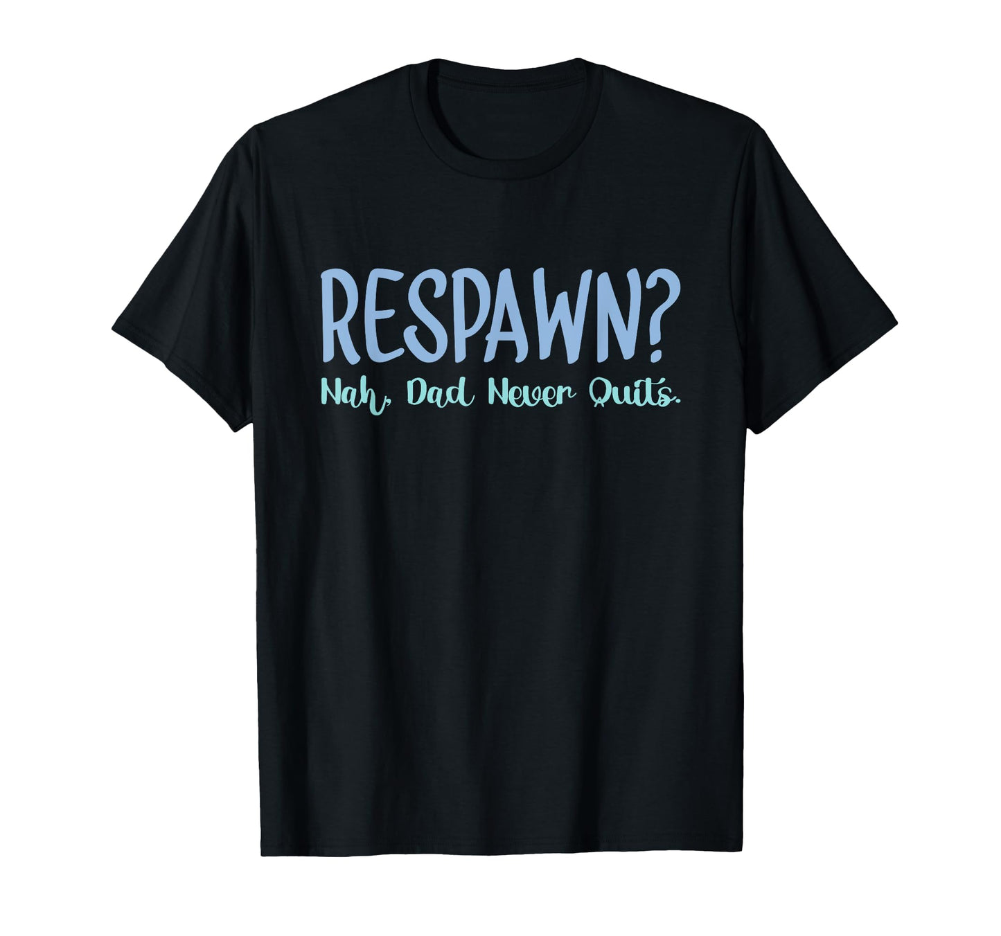 Respawn Nah Dad Never Quits Gamer T-Shirt - Custom Art Print for Adults - T-Shirt, Sweatshirt, Hoodie