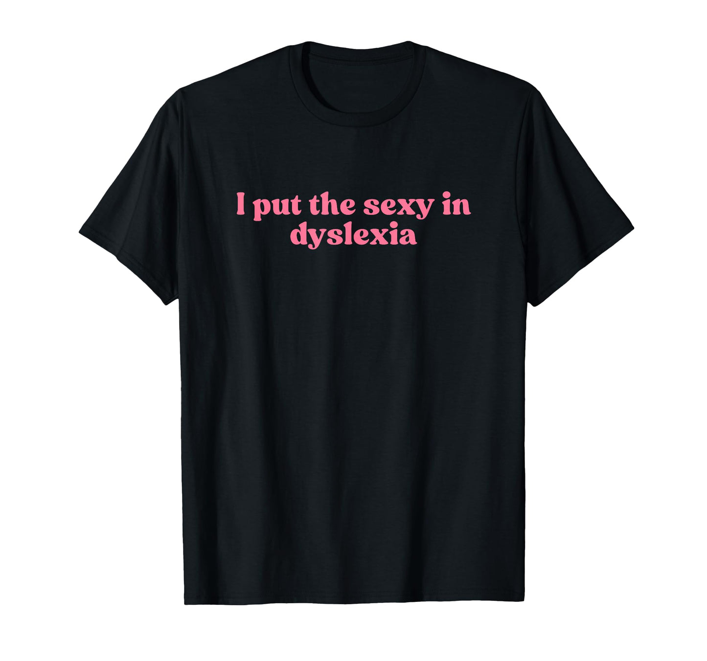 I Put Sexy Dyslexia 2000S Y2K T-Shirt - Streetwear Style Men Women - T-Shirt, Sweatshirt, Hoodie