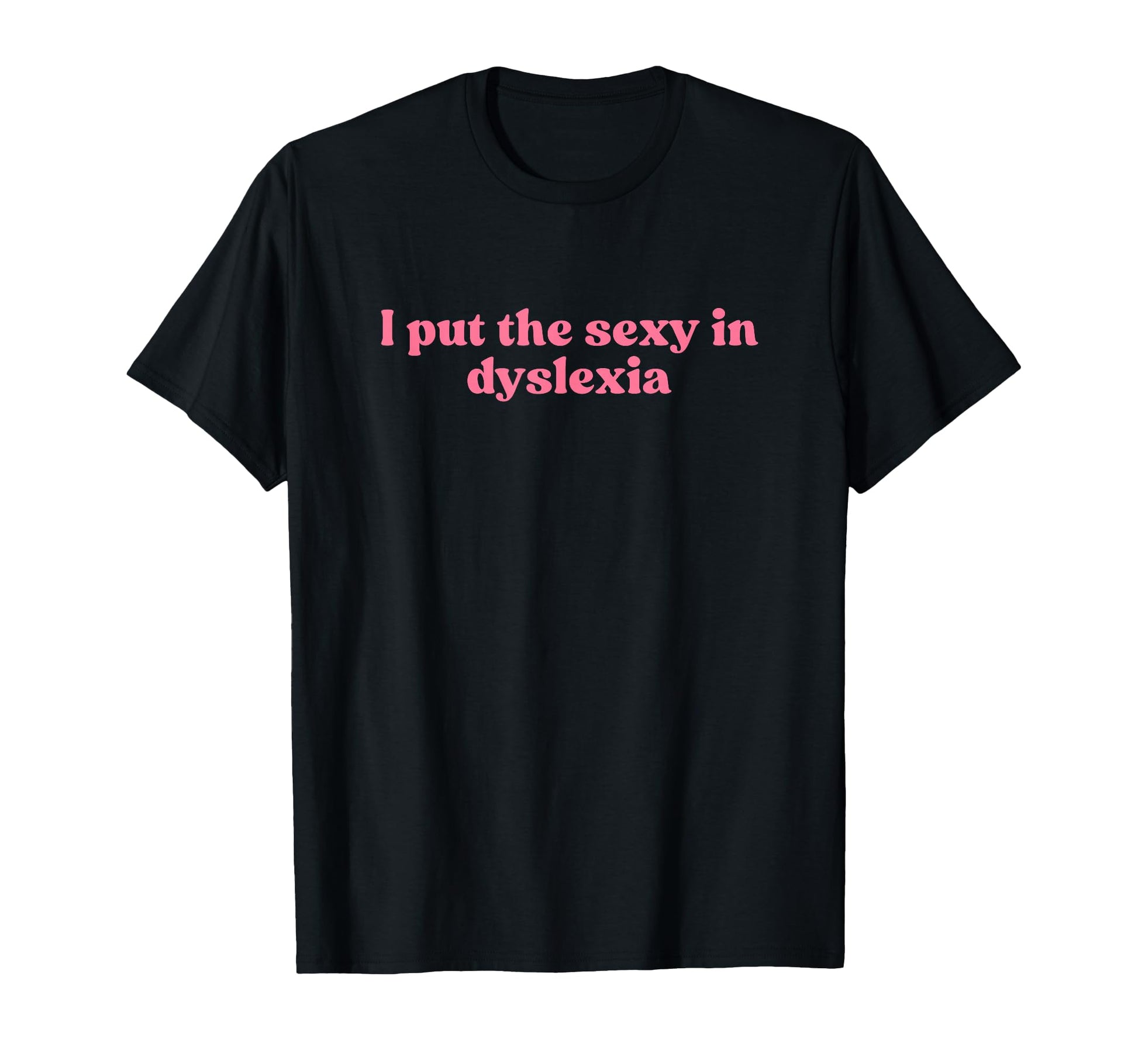 I Put Sexy Dyslexia 2000S Y2K T-Shirt - Streetwear Style Men Women - T-Shirt, Sweatshirt, Hoodie