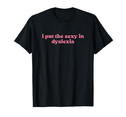 I Put Sexy Dyslexia 2000S Y2K T-Shirt - Streetwear Style Men Women - T-Shirt, Sweatshirt, Hoodie