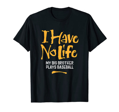 I Have No Life My Big Brother T-Shirt - Fun Novelty Design for Adults - T-Shirt, Sweatshirt, Hoodie