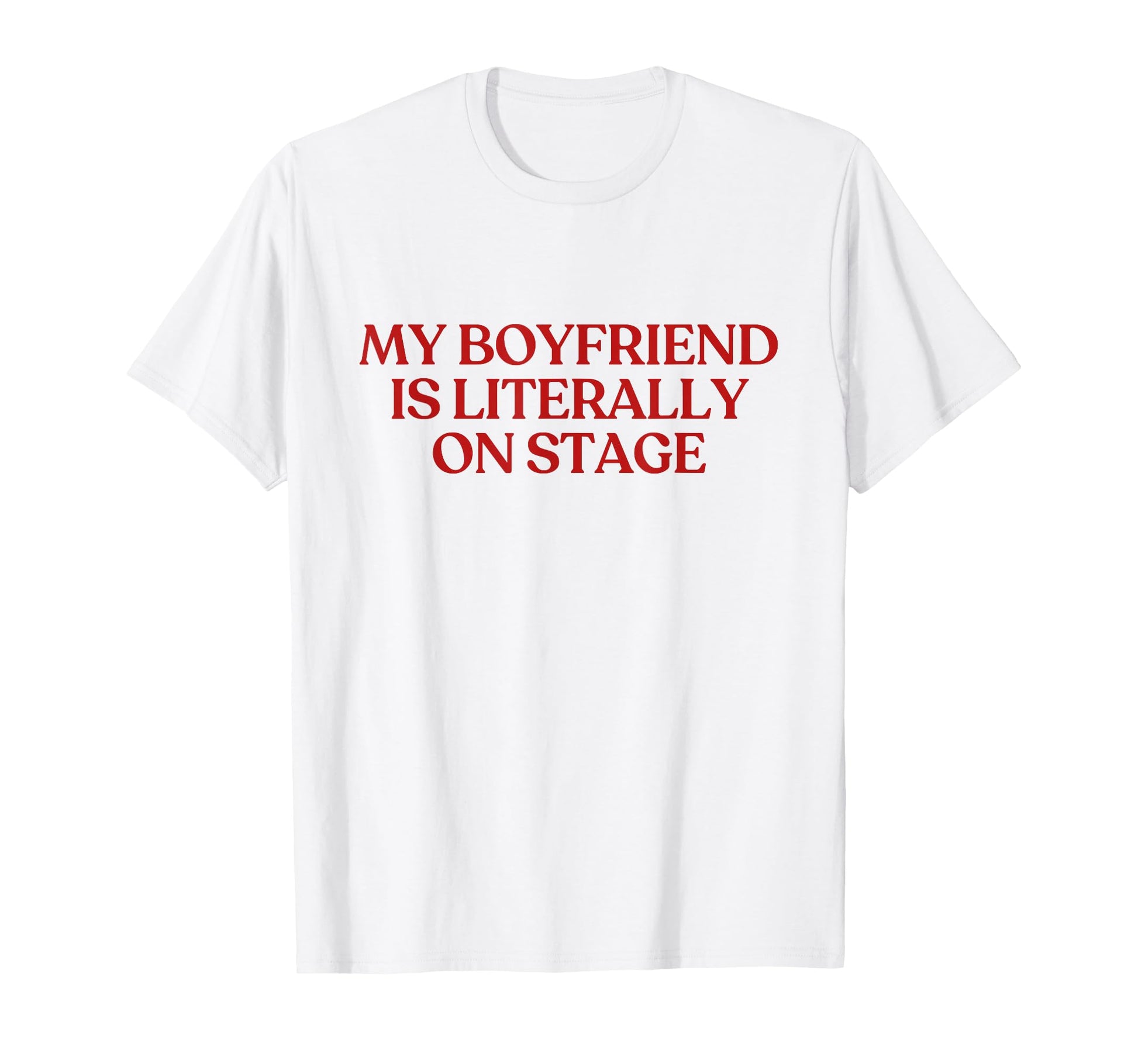 My Boyfriend Is Literally Stage T-Shirt - Casual Everyday Wear Men Women - T-Shirt, Sweatshirt, Hoodie
