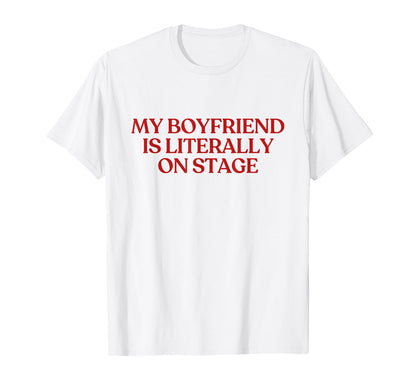 My Boyfriend Is Literally Stage T-Shirt - Casual Everyday Wear Men Women - T-Shirt, Sweatshirt, Hoodie
