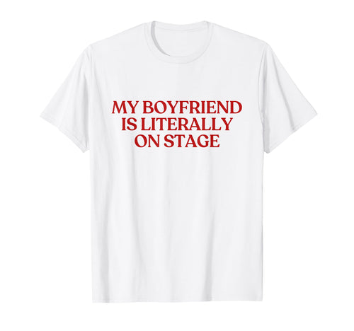 My Boyfriend Is Literally Stage T-Shirt - Casual Everyday Wear Men Women - T-Shirt, Sweatshirt, Hoodie