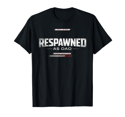 Respawned As Dad Gamer Fatherhood Funny T-Shirt - Unique Graphic Unisex - T-Shirt, Sweatshirt, Hoodie