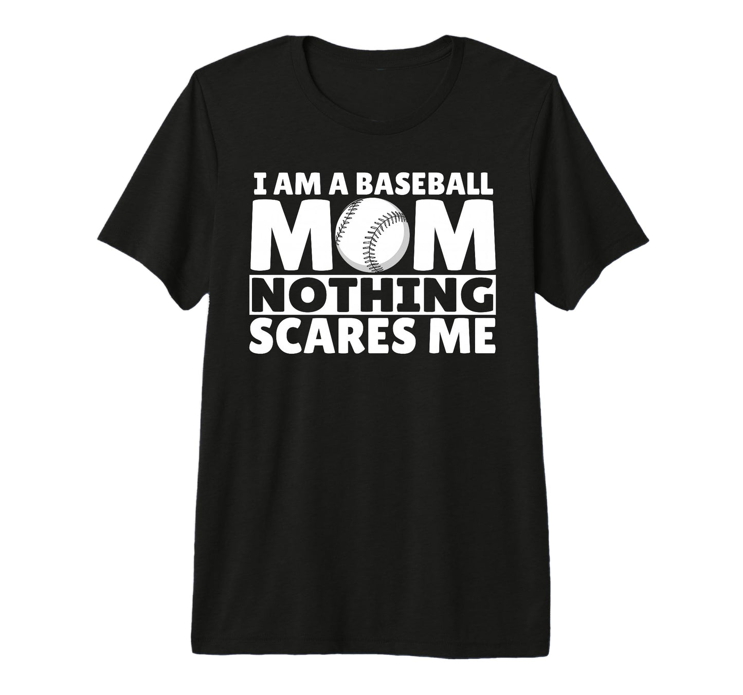 I Am Baseball Mom Nothing Scares Me T-Shirt - Trendy Graphic for Adults - T-Shirt, Sweatshirt, Hoodie
