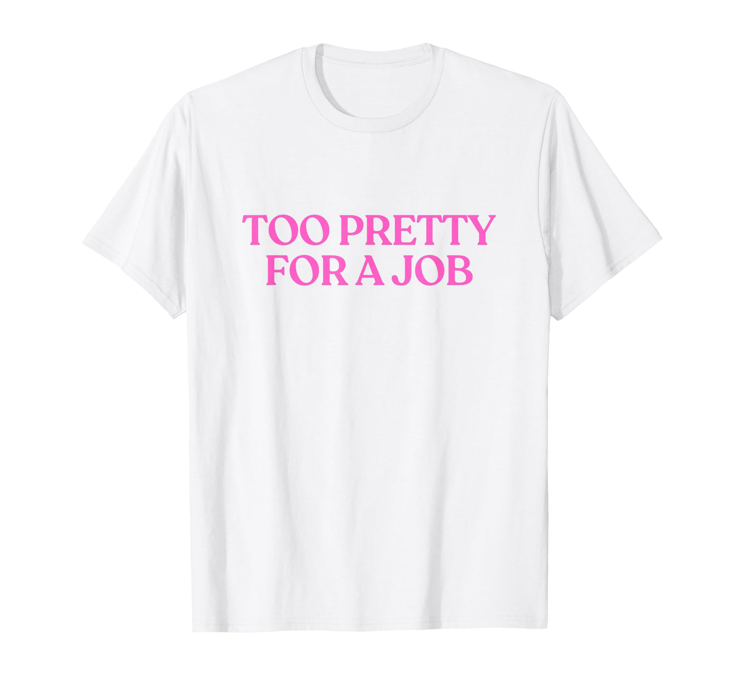 Too Pretty Job Y2K Aesthetic Trendy T-Shirt - Fun Novelty Design Unisex - T-Shirt, Sweatshirt, Hoodie