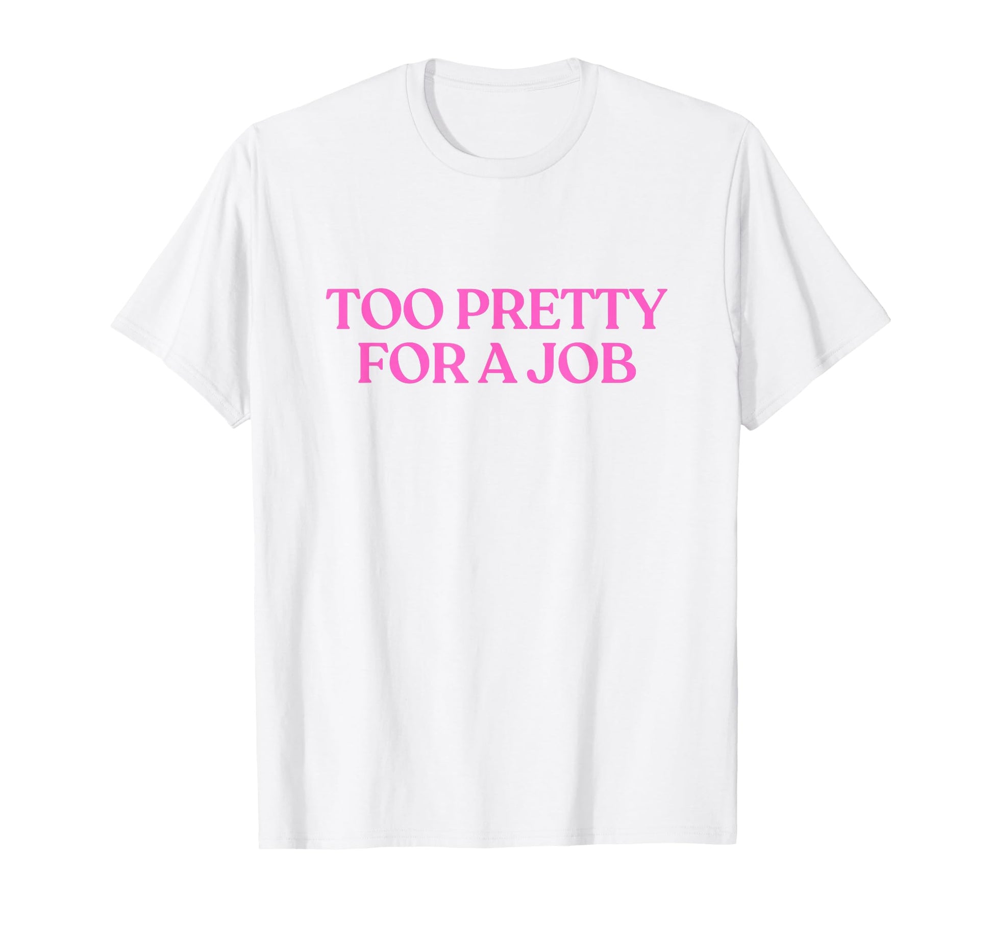 Too Pretty Job Y2K Aesthetic Trendy T-Shirt - Fun Novelty Design Unisex - T-Shirt, Sweatshirt, Hoodie