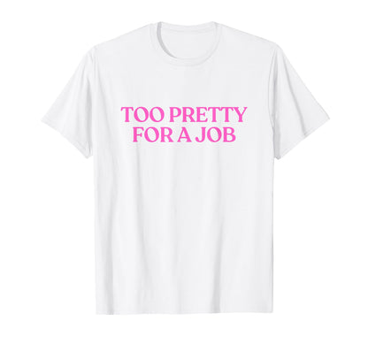 Too Pretty Job Y2K Aesthetic Trendy T-Shirt - Fun Novelty Design Unisex - T-Shirt, Sweatshirt, Hoodie