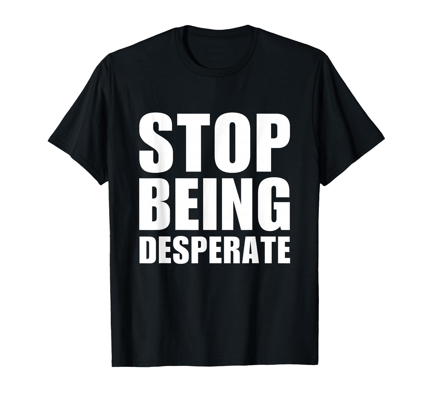 Stop Being Desperate Y2K Aesthetic T-Shirt - Streetwear Style Men Women - T-Shirt, Sweatshirt, Hoodie