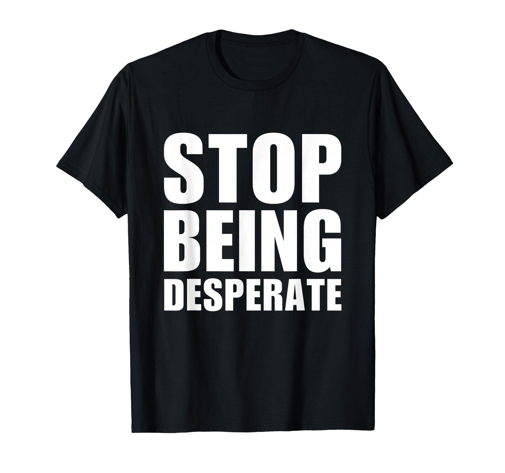 Stop Being Desperate Y2K Aesthetic T-Shirt - Streetwear Style Men Women - T-Shirt, Sweatshirt, Hoodie
