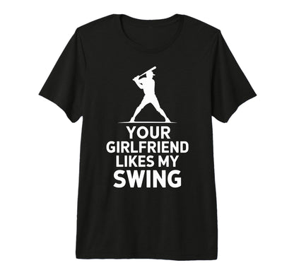 Your Girlfriend Likes My Swing T-Shirt - Novelty Apparel for Adults - T-Shirt, Sweatshirt, Hoodie