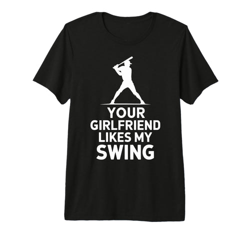 Your Girlfriend Likes My Swing T-Shirt - Novelty Apparel for Adults - T-Shirt, Sweatshirt, Hoodie