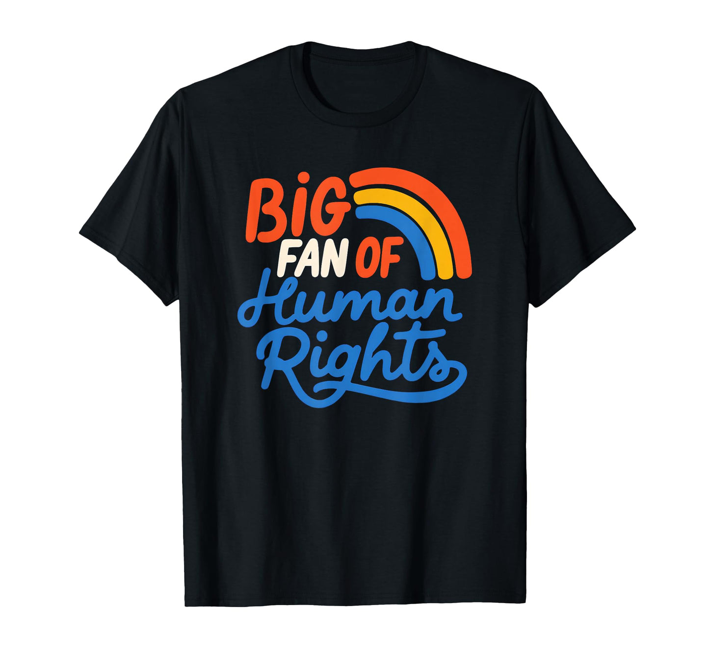 Big Fan Human Rights Rainbow T-Shirt - Custom Art Print Unisex - T-Shirt, Sweatshirt, Hoodie