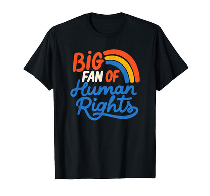 Big Fan Human Rights Rainbow T-Shirt - Custom Art Print Unisex - T-Shirt, Sweatshirt, Hoodie