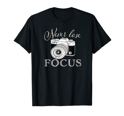 Never Lose Focus Camera T-Shirt - Custom Art Print Unisex - T-Shirt, Sweatshirt, Hoodie