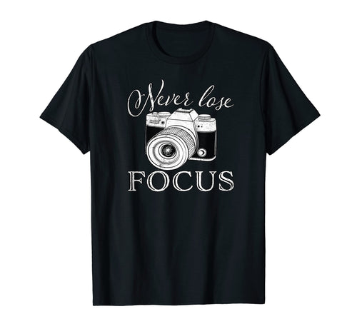Never Lose Focus Camera T-Shirt - Custom Art Print Unisex - T-Shirt, Sweatshirt, Hoodie