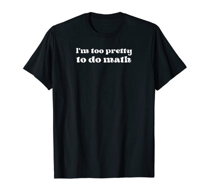 Im Too Pretty To Do Math Y2K Egirl T-Shirt - Trendy Graphic Unisex - T-Shirt, Sweatshirt, Hoodie