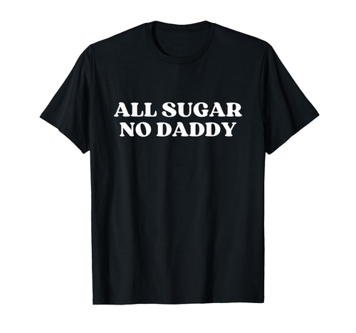 All Sugar No Daddy Y2K Aesthetic T-Shirt - Novelty Apparel for Adults - T-Shirt, Sweatshirt, Hoodie